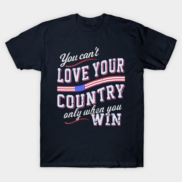 You Can't Love Your Country Only When You Win T-Shirt by Blended Designs